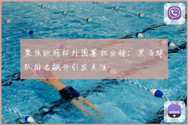 聚焦欧冠杯外围赛积分榜：黑马球队排名飙升引发关注