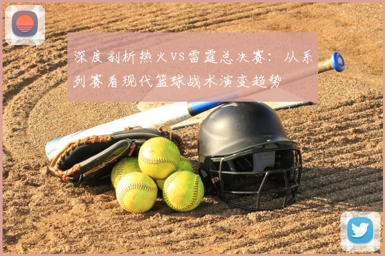深度剖析热火vs雷霆总决赛:从系列赛看现代篮球战术演变趋势
